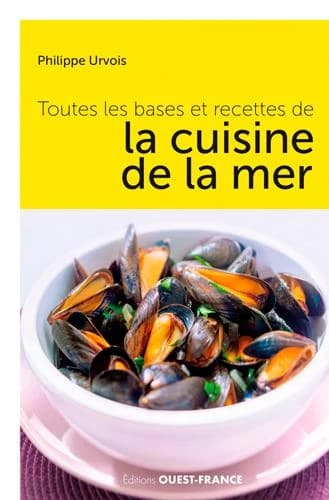 Toutes les bases et recettes de la cuisine de la mer ([Nouvelle éd.]) Philippe Urvois