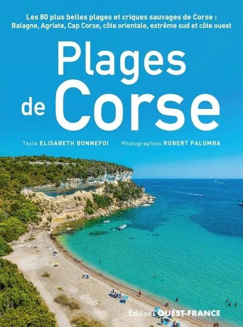 Plages de Corse : les 80 plus belles plages et criques sauvages de Corse : Balagne, Agriate, cap Corse, côte orientale, extrême sud et côte ouest