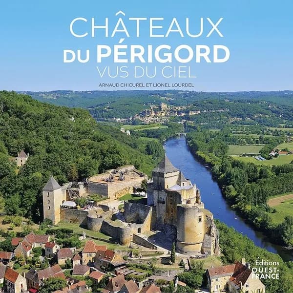 Châteaux du Périgord vus du ciel (Nouvelle éd.) texte, Arnaud Chicurel ; photographies, Arnaud Chicurel et Lionel Lourdel