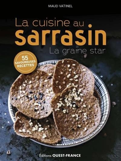 La cuisine au sarrasin : la graine star : 55 recettes savoureuses