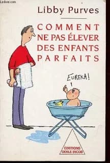 Comment ne pas élever des enfants parfaits : guide des trois à huit ans à l'intention des parents flemmards