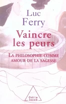 Vaincre les peurs : la philosophie comme amour de la sagesse : la philosophie comme amour de la sagesse