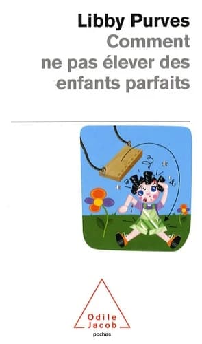 Comment ne pas élever des enfants parfaits : guide des trois à huit ans à l'intention des parents flemmards