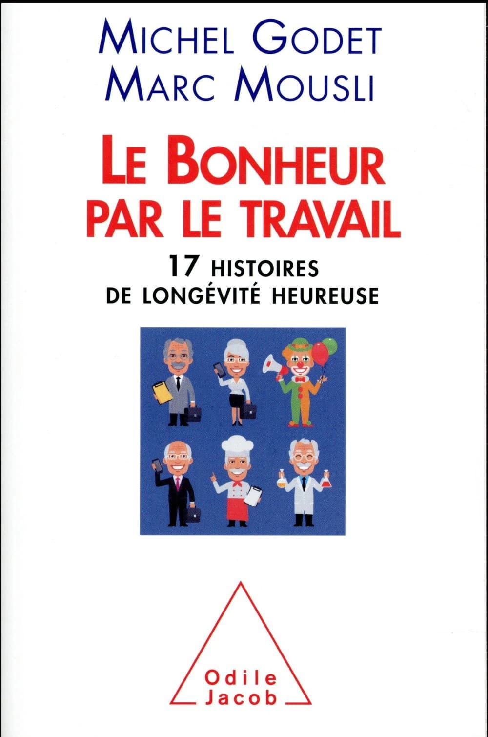 Le bonheur par le travail : dix-sept histoires de longévité heureuse