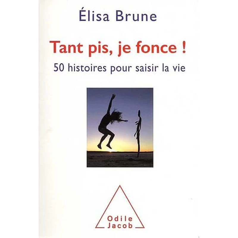 Tant pis, je fonce ! : 50 histoires courtes pour saisir la vie