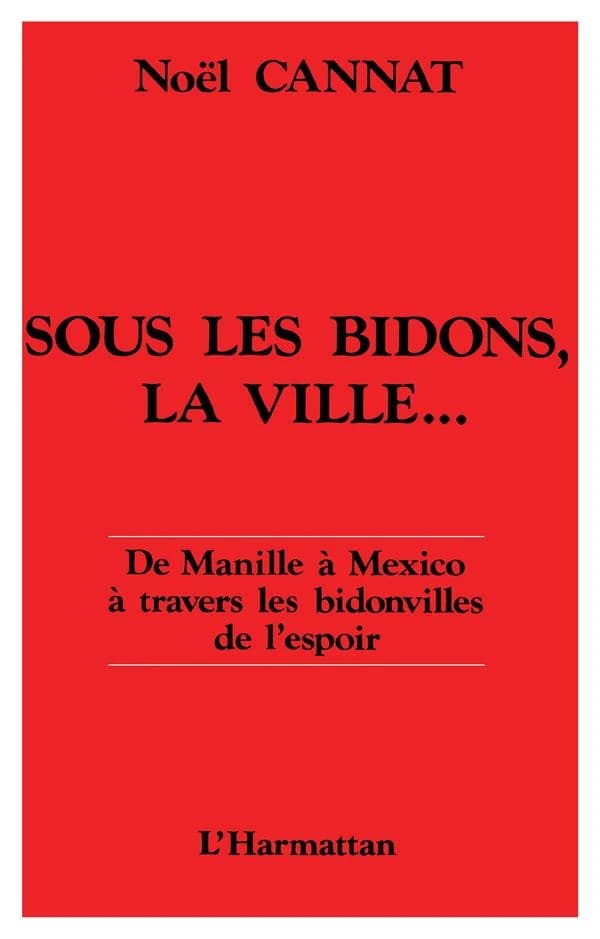 Sous les bidons, la ville : de Manille à Mexico à travers les bidonvilles de l'espoir