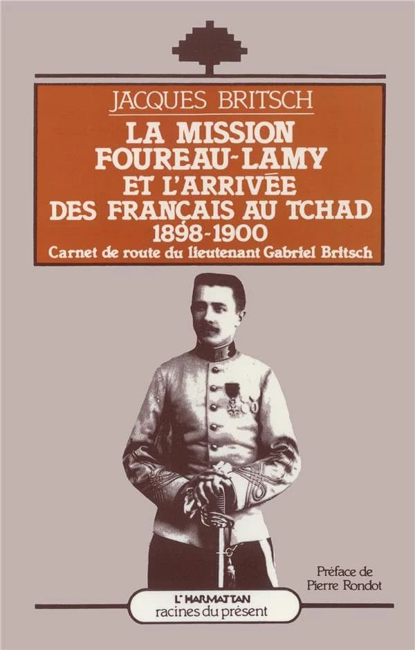 La Mission Foureau-Lamy et l'arrivée des Français au Tchad, 1898-1900 : carnets de route du lieutenant Gabriel Britsch