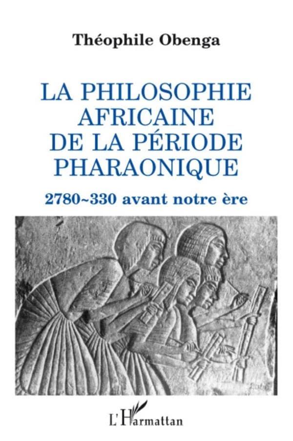La philosophie africaine de la période pharaonique : 2780-330 avant notre ère