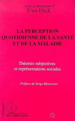 La perception quotidienne de la santé et de la maladie : théories subjectives et représentations sociales