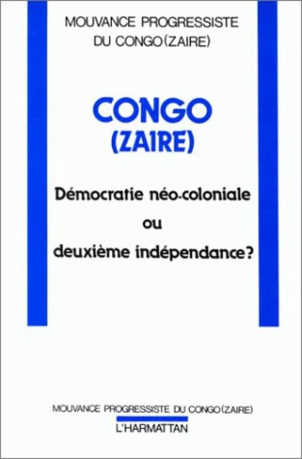 Congo (Zaïre) : démocratie néo-coloniale ou deuxième indépendance? : actes du colloque de la Mouvance progressiste pour la démocratie du Zaïre, Bruxelles, 18-20 octobre 1991