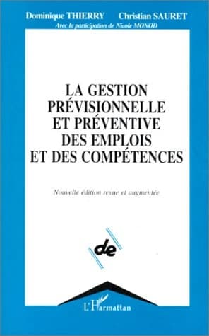 La gestion prévisionnelle et préventive des emplois et des compétences (Nouv. éd. rev. et augm.) Dominique Thierry, Christian Sauret ; avec la participation de Nicole Monod