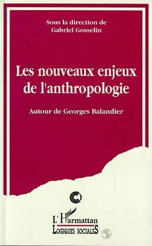 Les Nouveaux enjeux de l'anthropologie : autour de Georges Balandier