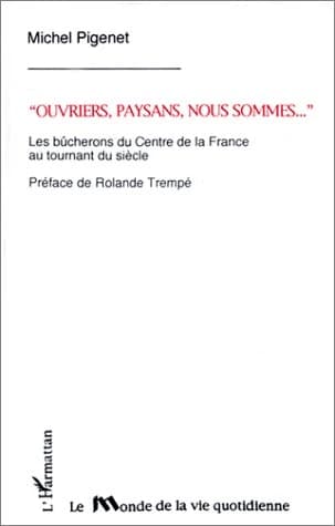 Ouvriers, paysans nous sommes ... : les bûcherons du centre de la France au tournant du siècle
