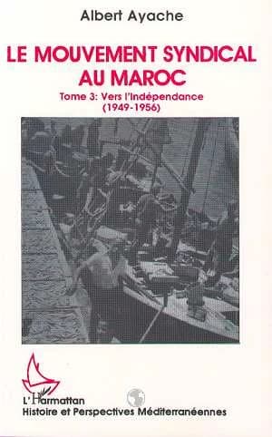 Le mouvement syndical au Maroc. Tome 3, Vers l'Indépendance, 1949-1956