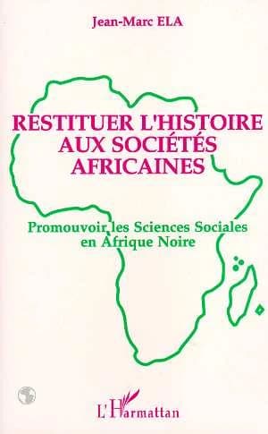Restituer l'histoire aux sociétés africaines. Promouvoir les sciences sociales en Afrique noire.