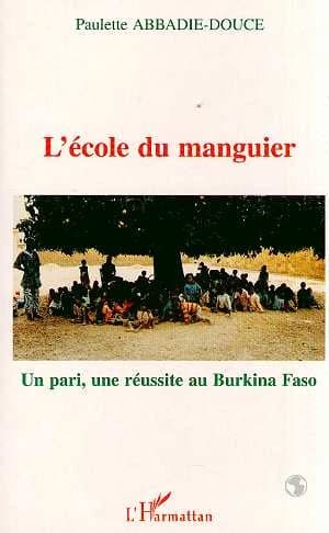 L'école du manguier : un pari, une réussite au Burkina Faso : un pari, une réussite au Burkina Faso