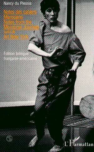 Notes des cahiers marocains ; suivi de Art New York (Ed. bilingue française américaine) Nancy Du Plessis : Notes from the Moroccan journals