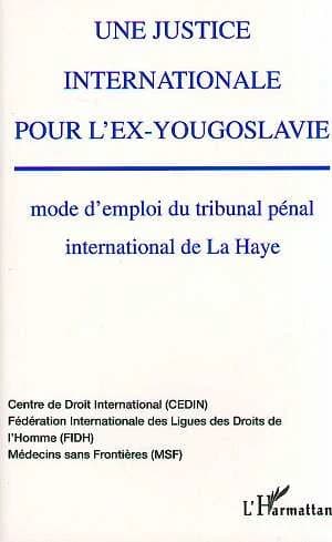 Une justice internationale pour l'ex-Yougoslavie : mode d'emploi du tribunal pénal international de La Haye