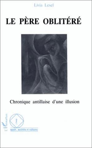 Le père oblitéré : chronique antillaise d'une illusion