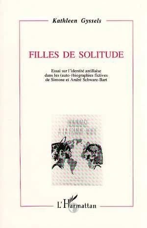 Filles de solitude : essai sur l'identité antillaise dans les [auto-]biographies fictives de Simone et André Schwarz-Bart