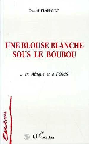 Une blouse blanche sous le boubou : en Afrique et à l'OMS : roman