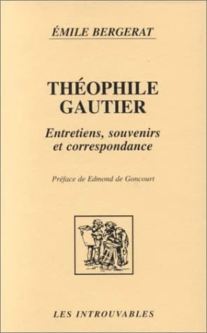 Théophile Gautier : entretiens, souvenirs et correspondance ([Reprod. en fac-sim.]) Émile Bergerat ; préf. de Edmond de Goncourt