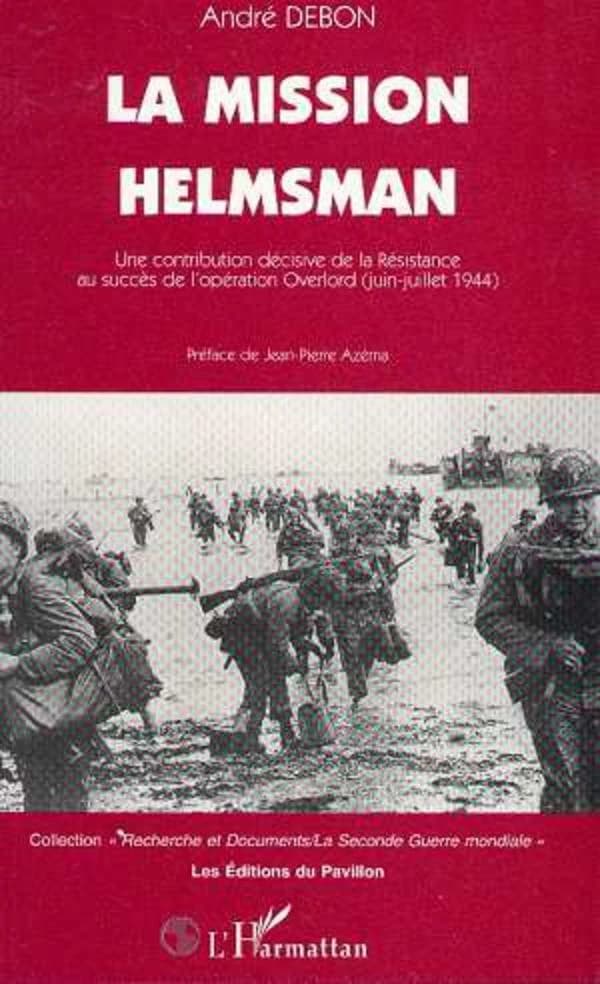 La mission Helmsman : une contribution décisive de la Résistance au succès de l'opération Overlord, juin-juillet 1944