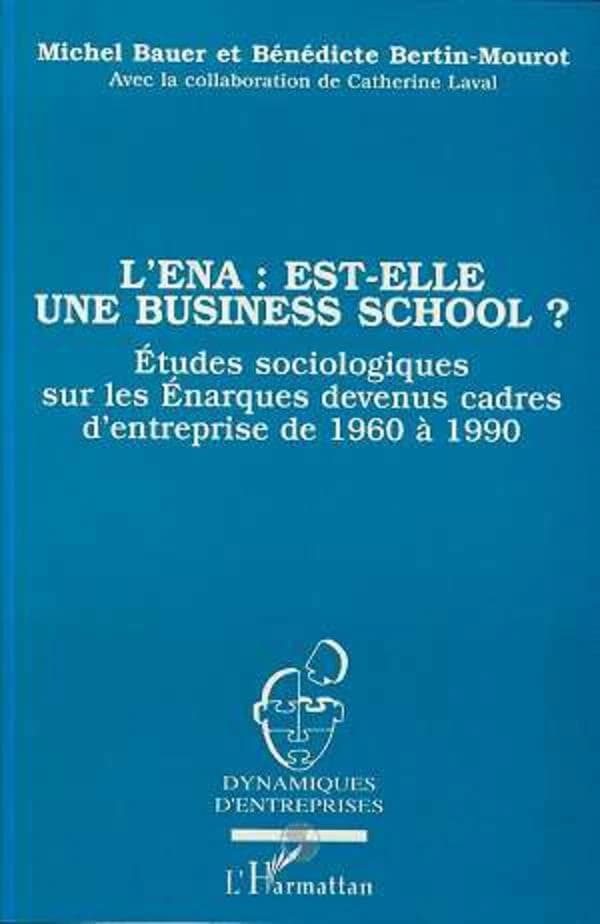L'ENA est-elle une business school ? : étude sociologique sur les énarques devenus cadres d'entreprise de 1960 à 1990