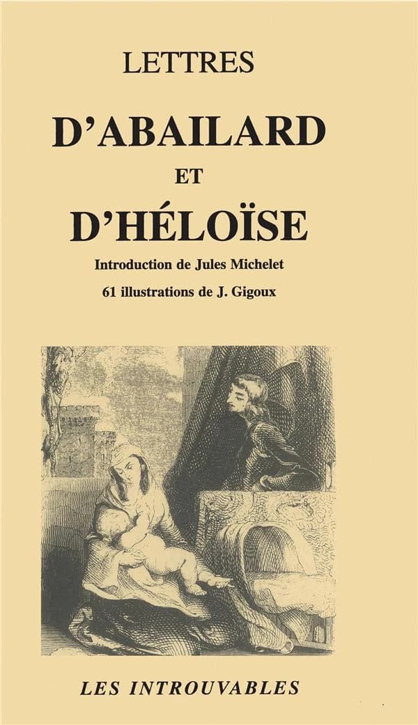 Lettres d'Abailard et d'Héloïse ([Reprod. en fac-sim.]) trad. [du latin] sur les ms. de la Bibliothèque royale par E. Oddoul ; éd. ill. par J. Gigoux ; [introd. de Jules Michelet]