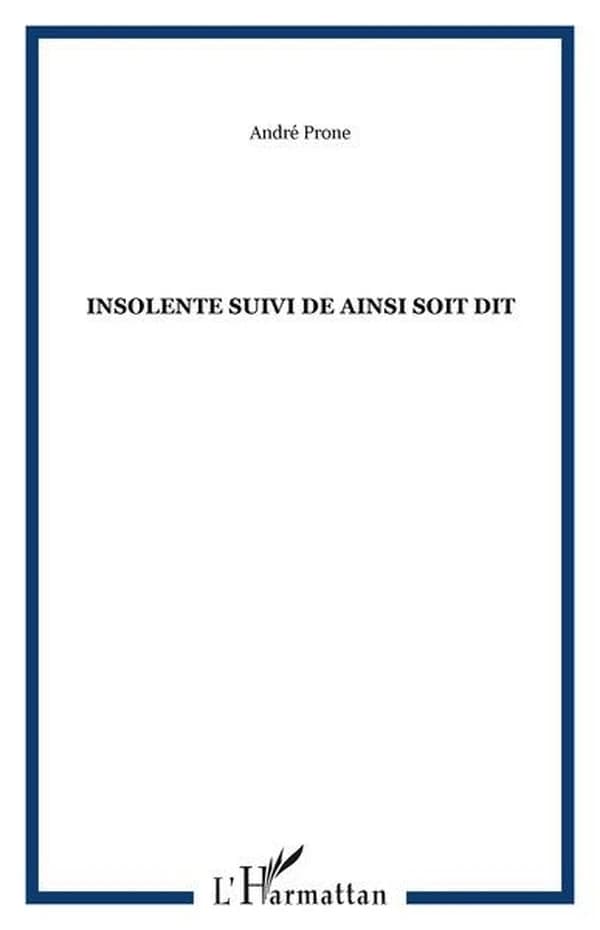 Insolente ; suivi de Ainsi soit dit