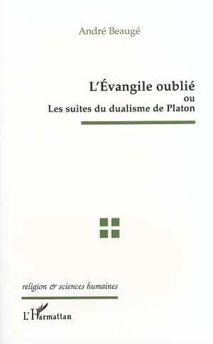 L'Évangile oublié ou Les suites du dualisme de Platon