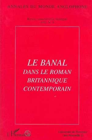 Le banal dans le roman britannique contemporain : actes du Colloque "Fictions anglaises contemporaines" organisé à Aix-en-Provence en mars 1997