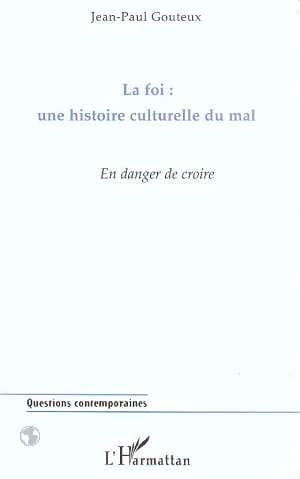 La foi : une histoire culturelle du mal : en danger de croire