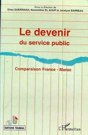 Le devenir du service public : comparaison France-Maroc : [rencontre franco-marocaine, Rabat, les 4 et 5 juin 1998]