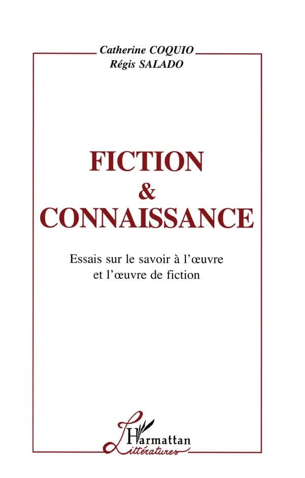 Fiction & connaissance : essais sur le savoir à l'oeuvre et l'oeuvre de fiction