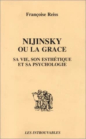 Nijinsky ou La grâce : sa vie, son esthétique et sa psychologie (Reprod. en  fac-sim.) Françoise Reiss