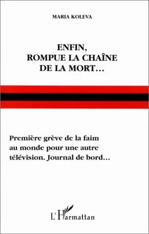 Enfin, rompue la chaîne de la mort : première grève de la faim au monde pour une autre télévision : journal de bord