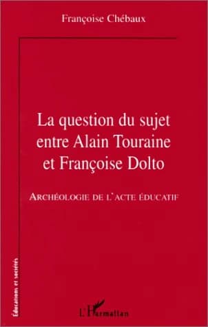 La question du sujet entre Alain Touraine et Françoise Dolto : archéologie de l'acte éducatif