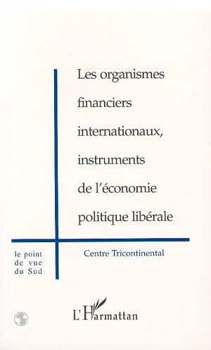 Les organismes financiers internationaux, instruments de l'économie politique libérale