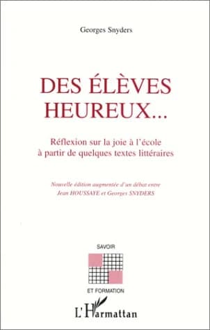 Des élèves heureux : réflexion sur la joie à l'école à partir de quelques textes littéraires (Nouv. éd. augm.) Georges Snyders