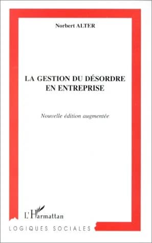 La gestion du désordre en entreprise (Nouv. éd. augm.) Norbert Alter