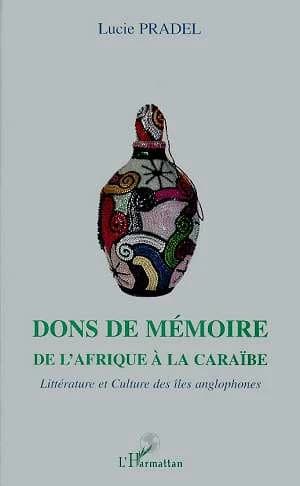 Dons de mémoire de l'Afrique à la Caraïbe : littérature et culture des îles anglophones