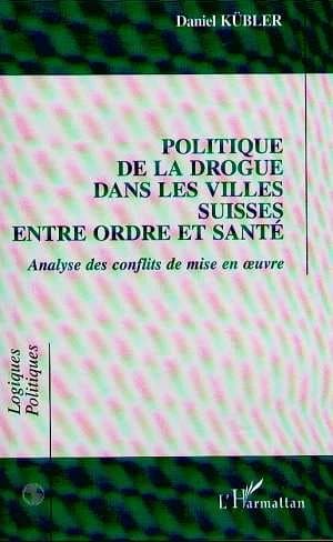 Politique de la drogue dans les villes suisses entre ordre et santé : analyse des conflits de mise en oeuvre