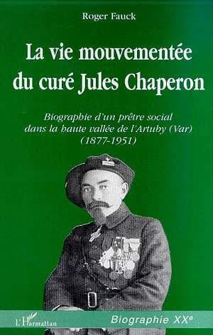 La vie mouvementée du curé Jules Chaperon : biographie d'un prê̂tre social dans la haute vallée de l'Artuby (Var), 1877-1951