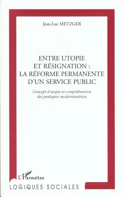 Entre utopie et résignation, la réforme permanente d'un service public : concept d'utopie et compréhension des pratiques modernisatrices