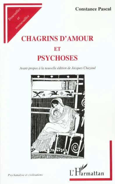 Chagrins d'amour et psychoses (Nouv. éd.) Constance Pascal ; avant-propos à la nouv. éd. de Jacques Chazaud