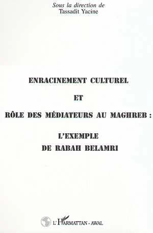 Enracinement culturel et rôle des médiateurs au Maghreb : l'exemple de Rabah Belrami : actes du colloque du 29 février 1996, [Paris], Maison des sciences de l'homme