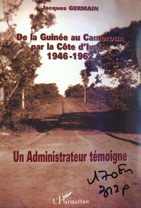 De la Guinée au Cameroun par la Côte d'Ivoire : 1946-1962 : un administrateur témoigne