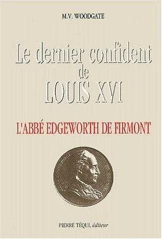 Le dernier confident de Louis XVI : l'abbé Edgeworth de Firmont, 1745-1807