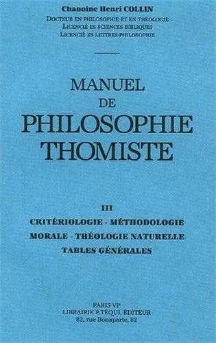 Manuel de philosophie thomiste : Tome 3, critériologie, méthodologie, morale, théologie naturelle, tables générales